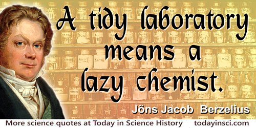 Jöns Jacob Berzelius quote: A tidy laboratory means a lazy chemist.