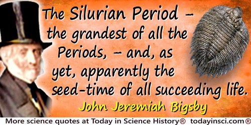 John Jeremiah Bigsby quote: The Silurian Period—the grandest of all the Periods,—and, as yet, apparently the seed-time of all su