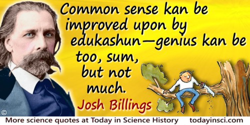 Josh Billings quote: Common sense kan be improved upon by edukashun—genius kan be too, sum, but not much.
