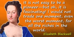 Elizabeth Blackwell quote: It is not easy to be a pioneer—but oh, it is fascinating! I would not trade one moment, even the wors