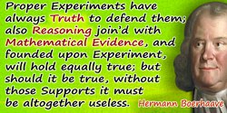 Hermann Boerhaave quote: Proper Experiments have always Truth to defend them; also Reasoning join’d with Mathematical Evidence