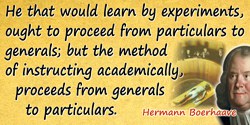 Hermann Boerhaave quote: He that would learn by experiments, ought to proceed from particulars to generals