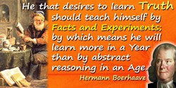 Hermann Boerhaave quote: He that desires to learn Truth should teach himself by Facts and Experiments