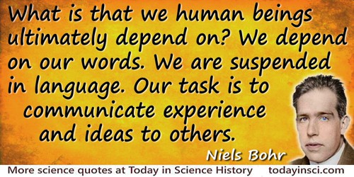 Niels Bohr quote: What is that we human beings ultimately depend on? We depend on our words. We are suspended in language.