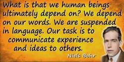 Niels Bohr quote: What is that we human beings ultimately depend on? We depend on our words. We are suspended in language.