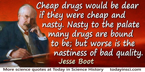 Jesse Boot quote: Cheap drugs would be dear if they were cheap and nasty. Nasty to the palate many drugs are bound to be; but wo
