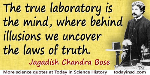 Jagadish Chandra Bose quote: The true laboratory is the mind, where behind illusions we uncover the laws of truth.