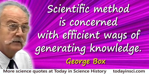 George E.P. Box quote: Scientific method is concerned with efficient ways of generating knowledge.
