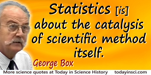 George E.P. Box quote: The reason that, having started as a chemist, I became a statistician was that Statistics seemed