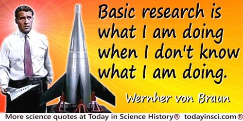 Wernher von Braun quote: Basic research is what I am doing when I don't know what I am doing.