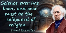 David Brewster quote: Science ever has been, and ever must be the safeguard of religion