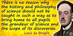 Louis-Victor de Broglie quote: There is no reason why the history and philosophy of science should not be taught in such a way a