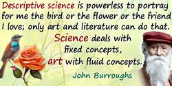 John Burroughs quote: Descriptive science is powerless to portray for me the bird or the flower or the friend I love
