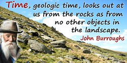 John Burroughs quote: Time, geologic time, looks out at us from the rocks as from no other objects in the landscape