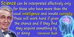 Vannevar Bush quote: Science can be interpreted effectively only for those who have more than the usual intelligence and innate 