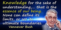 Vannevar Bush quote: Knowledge for the sake of understanding, not merely to prevail, that is the essence of our being. None can 