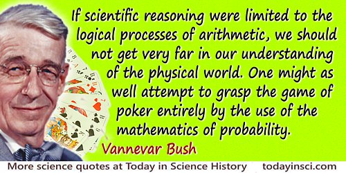 Vannevar Bush quote: If scientific reasoning were limited to the logical processes of arithmetic, we should not get very far in 