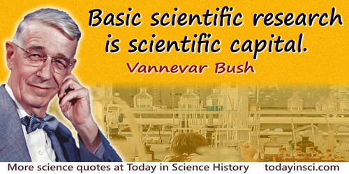 Vannevar Bush quote: Basic scientific research is scientific capital.
