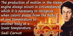 Sadi Carnot quote: The production of motion in the steam engine always occurs in circumstances which it is necessary to recogniz