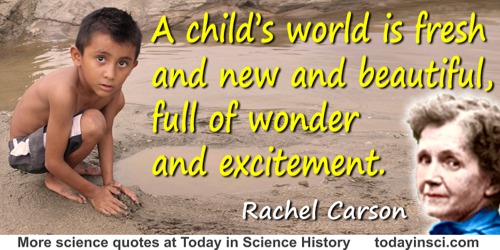 Rachel Carson quote: A child’s world is fresh and new and beautiful, full of wonder and excitement.