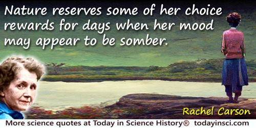 Rachel Carson quote: Nature reserves some of her choice rewards for days when her mood may appear to be somber