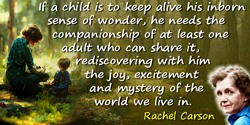 Rachel Carson quote: If a child is to keep alive his inborn sense of wonder, he needs the companionship of at least one adult wh