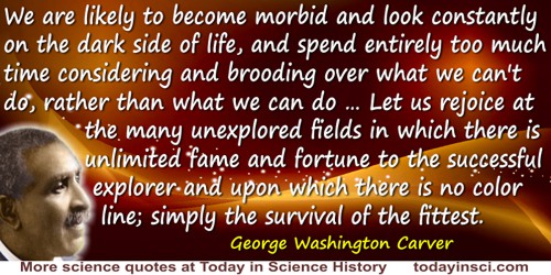George Washington Carver quote: In these strenuous times, we are likely to become morbid and look constantly on the dark side of