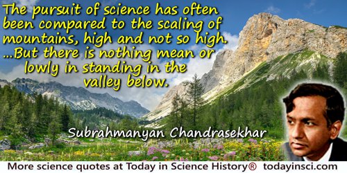 Subrahmanyan Chandrasekhar quote: The pursuit of science has often been compared to the scaling of mountains