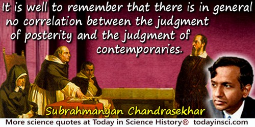 Subrahmanyan Chandrasekhar quote: it is well to remember that there is in general no correlation between the judgment of posteri