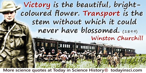 Winston Churchill quote: Victory [in war] is the beautiful, bright-coloured flower. Transport is the stem without which it could