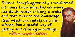 William Kingdon Clifford quote: Science, though apparently transformed into pure knowledge, has yet never lost its character of 