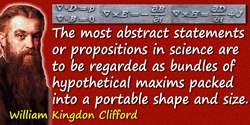 William Kingdon Clifford quote: The most abstract statements or propositions in science are to be regarded as bundles of hypothe