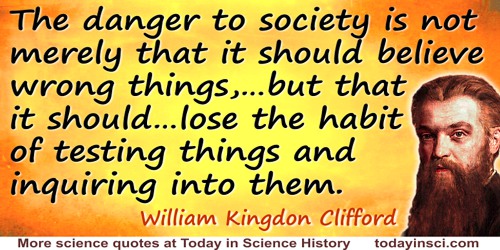 William Kingdon Clifford quote: ... If I let myself believe anything on insufficient evidence, there may be no great harm done b
