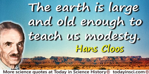 Hans Cloos quote: The earth is large and old enough to teach us modesty
