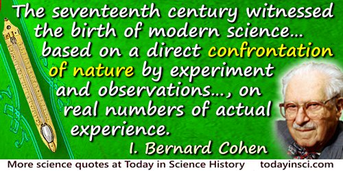 I. Bernard Cohen quote: The seventeenth century witnessed the birth of modern science as we know it today. This science was some