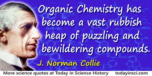 J. Norman Collie quote: Organic Chemistry has become a vast rubbish heap of puzzling and bewildering compounds.