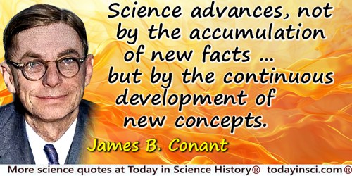 James B. Conant quote: Science advances, not by the accumulation of new facts