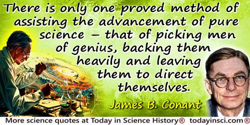 James B. Conant quote: There is only one proved method of assisting the advancement of pure science