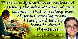 James B. Conant quote: There is only one proved method of assisting the advancement of pure science