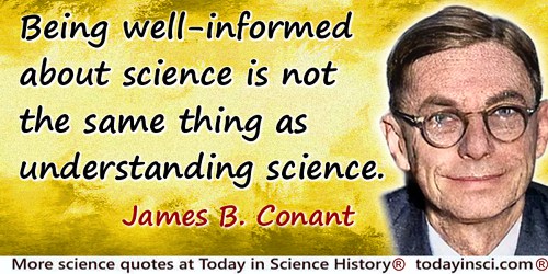 James B. Conant quote: Being well-informed about science is not the same thing as understanding science.