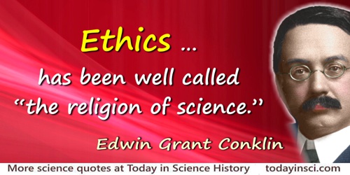 Edwin Grant Conklin quote: Ethics … has been well called “the religion of science.”