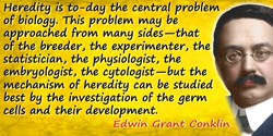 Edwin Grant Conklin quote: Heredity is to-day the central problem of biology. This problem may be approached from many sides—tha