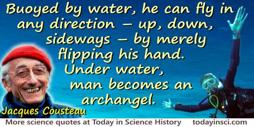 Jacques-Yves Cousteau quote: Buoyed by water, he can fly in any direction—up, down, sideways—by merely flipping his hand. Under 