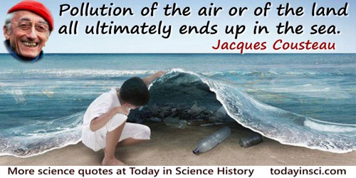 Jacques-Yves Cousteau quote: Pollution of the air or of the land all ultimately ends up in the sea.