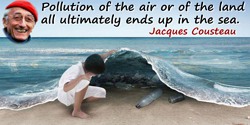 Jacques-Yves Cousteau quote: Pollution of the air or of the land all ultimately ends up in the sea.