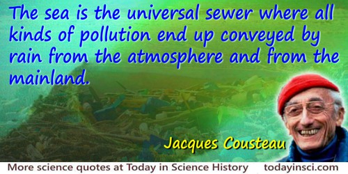 Jacques-Yves Cousteau quote: The sea is the universal sewer where all kinds of pollution end up conveyed by rain from the atmosp