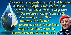 Jacques-Yves Cousteau quote Water in the liquid state is very rare in the universe