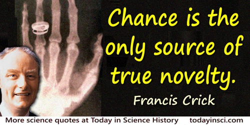Francis Crick quote: Chance is the only source of true novelty.