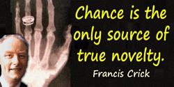 Francis Crick quote: Chance is the only source of true novelty.