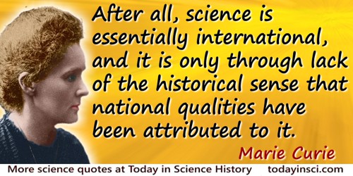 Marie Curie quote: After all, science is essentially international, and it is only through lack of the historical sense that nat